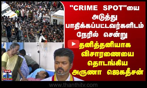 karur death | பாதிக்கப்பட்டவர்களிடம் நேரில் சென்று தனித்தனியாக  விசாரணையை தொடங்கிய அருணா ஜெகதீசன்