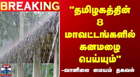தமிழகத்தின் 8 மாவட்டங்களில் கனமழை பெய்யும் - வானிலை ஆய்வு மையம் தகவல்