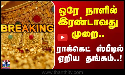 Breaking || Gold Rate || ஒரே நாளில் இரண்டாவது முறை.. ராக்கெட் ஸ்பீடில் ஏறிய தங்கம்..!