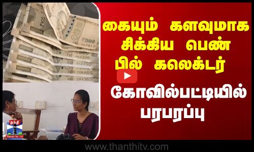 கையும் களவுமாக சிக்கிய பெண் பில் கலெக்டர் - கோவில்பட்டியில் பரபரப்பு