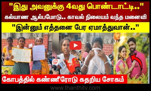 இது அவனுக்கு 4வது பொண்டாட்டி.. கல்யாண ஆல்பமோடு.. காவல் நிலையம் வந்த மனைவி இன்னும் எத்தனை பேர ஏமாத்துவான்..