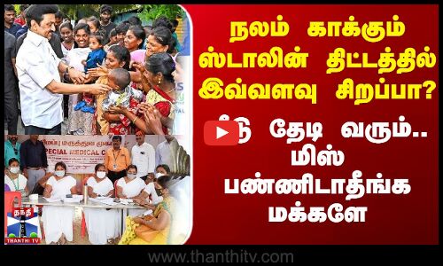 நலம் காக்கும் ஸ்டாலின் திட்டத்தில் இவ்வளவு சிறப்பா?.. வீடு தேடி வரும்