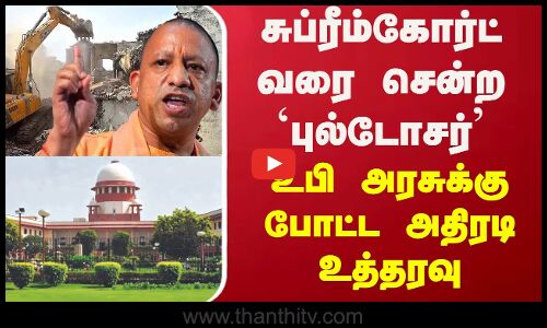Supreme Court Of India | சுப்ரீம்கோர்ட் வரை சென்ற `புல்டோசர்’.. UP அரசுக்கு போட்ட அதிரடி உத்தரவு