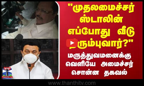 முதலமைச்சர் ஸ்டாலின் எப்போது வீடு திரும்புவார்? அமைச்சர் சொன்ன தகவல்