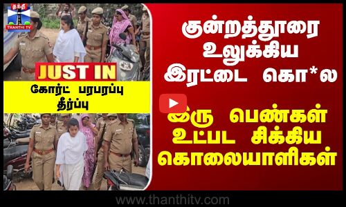 JustIn | Kundrathur | இரட்டை கொ*ல.. இரு பெண்கள் உட்பட சிக்கிய கொலையாளிகள் கோர்ட் பரபரப்பு தீர்ப்பு