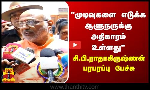 முடிவுகளை எடுக்க ஆளுநருக்கு அதிகாரம் உள்ளது ஜார்க்கண்ட் ஆளுநர் சி.பி.ராதாகிருஷ்ணன் பரபரப்பு பேச்சு
