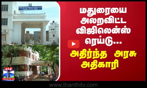 மதுரையை அலறவிட்ட விஜிலென்ஸ் ரெய்டு... அதிர்ந்த அரசு அதிகாரி