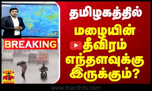 🔴LIVE : தமிழகத்தில் மழையின் தீவிரம் எந்தளவுக்கு இருக்கும்?