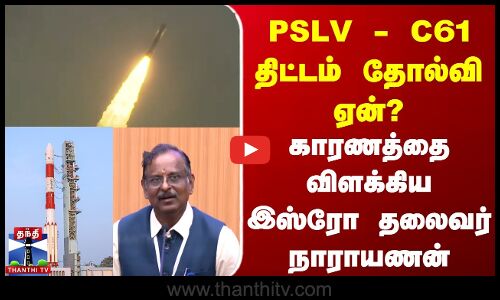 PSLV - C61 திட்டம் தோல்வி ஏன்?  காரணத்தை விளக்கிய இஸ்ரோ தலைவர்