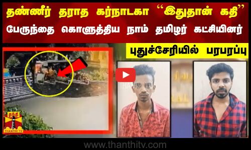 தண்ணீர் தராத கர்நாடகா ``இதுதான் கதி பேருந்தை கொளுத்திய நாம் தமிழர் கட்சியினர் - புதுச்சேரி