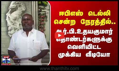 ADMK | EPS டெல்லி சென்ற நேரத்தில்.. ஆர்.பி.உதயகுமார் தொண்டர்களுக்கு வெளியிட்ட முக்கிய வீடியோ