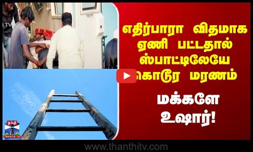 எதிர்பாரா விதமாக ஏணி பட்டதால் ஸ்பாட்டிலேயே கொடூர மரணம் - மக்களே உஷார்!