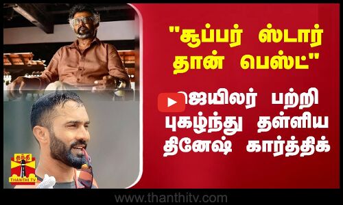 சூப்பர் ஸ்டார் தான் பெஸ்ட் - ஜெயிலர் பற்றி புகழ்ந்து தள்ளிய தினேஷ் கார்த்திக்