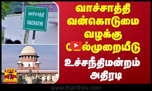 வாச்சாத்தி வன்கொடுமை வழக்கு மேல்முறையீடு - உச்சநீதிமன்றம்  அதிரடி