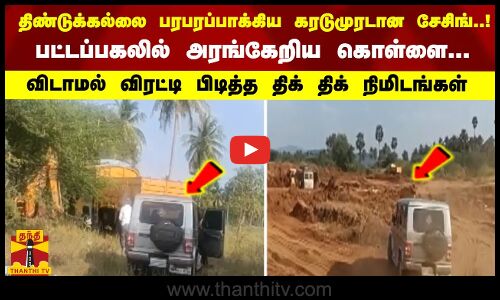 திண்டுக்கல்லை பரபரப்பாக்கிய சேசிங்..! பட்டப்பகலில் கொள்ளை... விரட்டி பிடித்த திக் திக் நிமிடங்கள்