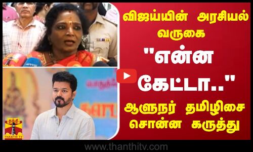 விஜய்யின் அரசியல் வருகை -என்ன கேட்டா..- ஆளுநர் தமிழிசை கருத்து
