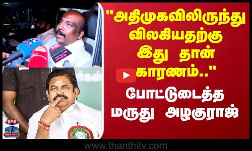 அதிமுகவிலிருந்து விலகியதற்கு இது தான் காரணம்.. போட்டுடைத்த மருது அழகுராஜ்