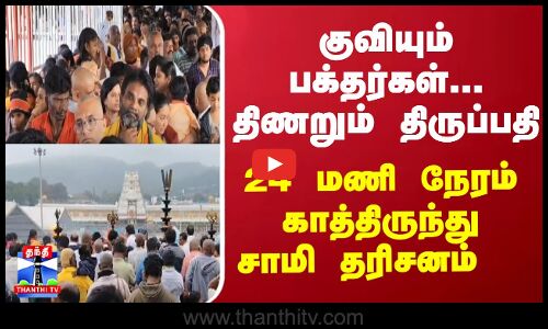 குவியும் பக்தர்கள்... திணறும் திருப்பதி... 24 மணி நேரம் காத்திருந்து சாமி தரிசனம்