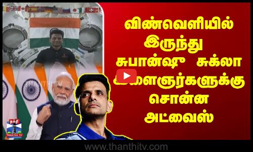 விண்வெளியில் இருந்து  சுபான்ஷு சுக்லா இளைஞர்களுக்கு சொன்ன அட்வைஸ்