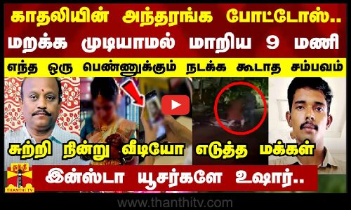 காதலியின் அந்தரங்க போட்டோஸ்.. மறக்க முடியாமல் மாறிய 9 மணி -எந்த ஒரு பெண்ணுக்கும் நடக்க கூடாத சம்பவம்