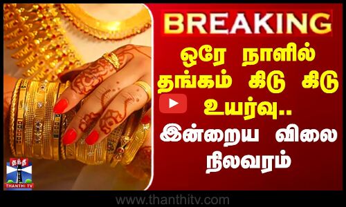 ஒரே நாளில் தங்கம் கிடு கிடு உயர்வு.. இன்றைய விலை நிலவரம்