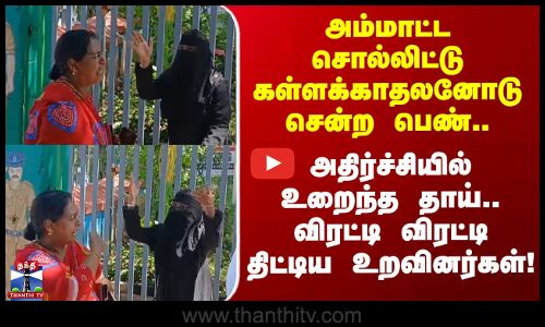Kanniyakumari | அம்மாட்ட சொல்லிட்டு கள்ளக்காதலனோடு சென்ற பெண்.. விரட்டி விரட்டி திட்டிய உறவினர்கள்