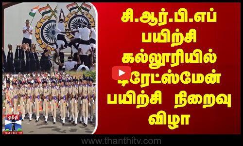 சி.ஆர்.பி.எப் பயிற்சி கல்லூரியில் டிரேட்ஸ்மேன் பயிற்சி நிறைவு விழா