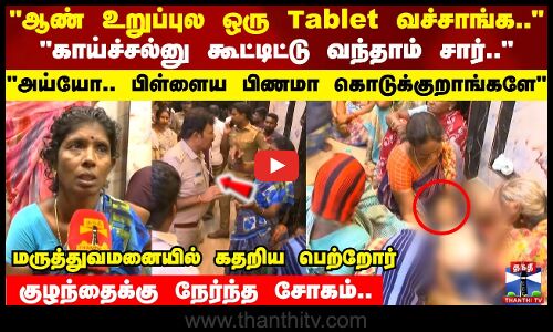 ஆண் உறுப்புல ஒரு Tablet வச்சாங்க.. குழந்தைக்கு நேர்ந்த சோகம்.. மருத்துவமனையில் கதறிய பெற்றோர்