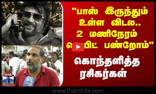 பாஸ் இருந்தும்உள்ளே விடல..2 மணிநேரம் வெயிட் பண்றோம் கொந்தளித்த ரசிகர்கள்