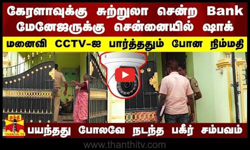 கேரளாவுக்கு சுற்றுலா சென்ற பேங்க் மேனேஜருக்கு சென்னையில் காத்திருந்த ஷாக்