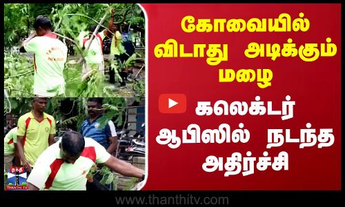 கோவையில் விடாது அடிக்கும் மழை - கலெக்டர் ஆபிஸில் நடந்த அதிர்ச்சி