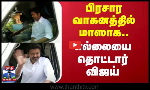 பிரசார வாகனத்தில் மாஸாக.. எல்லையை தொட்டார் விஜய்