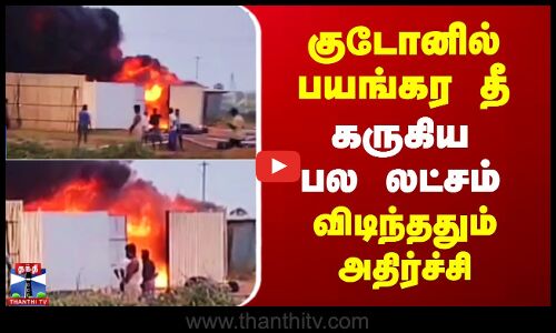 குடோனில் பயங்கர தீ.. கருகிய பல லட்சம் - விடிந்ததும் அதிர்ச்சி