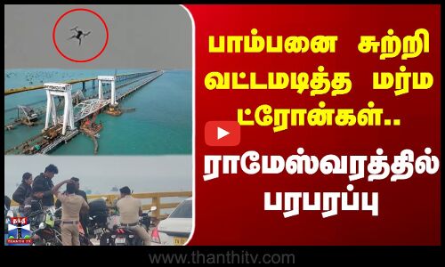 Rameshwaram | Pamban | Drone | பாம்பனை சுற்றி வட்டமடித்த மர்ம ட்ரோன்கள் - ராமேஸ்வரத்தில் பரபரப்பு