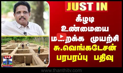 கீழடி உண்மையை மறைக்க முயற்சி -  சு.வெங்கடேசன் பரபரப்பு பதிவு