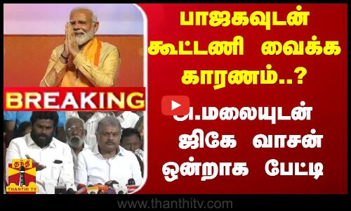 #Breaking : பாஜகவுடன் கூட்டணி வைக்க காரணம்..? அண்ணாமலையுடன் ஜிகே வாசன் ஒன்றாக பேட்டி