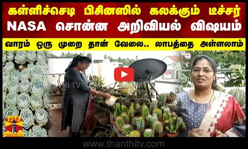 கள்ளிச்செடி பிசினஸில் கலக்கும் டீச்சர்.. NASA சொன்ன அறிவியல் விஷயம்.. வாரம் ஒரு முறை தான் வேலை..