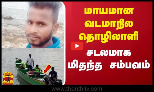 மாயமான வடமாநில தொழிலாளி...சடலமாக மிதந்த சம்பவம்