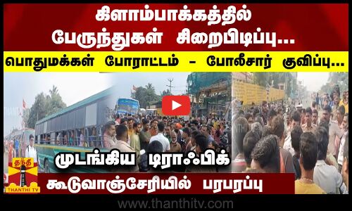 கிளாம்பாக்கத்தில் பேருந்துகள் சிறைபிடிப்பு... பொதுமக்கள் போராட்டம் - ... கூடுவாஞ்சேரியில் பரபரப்பு