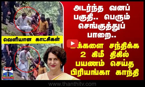 மக்களை சந்திக்க 2 கிமீ திகில் பயணம் செய்த பிரியங்கா காந்தி - வெளியான காட்சி