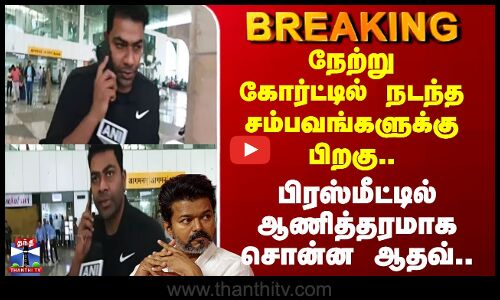 TVK Aadhav Arjuna நேற்று கோர்ட்டில் நடந்த சம்பவங்களுக்கு பிறகு.. பிரஸ்மீட்டில் ஆணித்தரமாக சொன்ன ஆதவ்