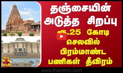தஞ்சையின் அடுத்த சிறப்பு ரூ.25 கோடி செலவில் பிரம்மாண்ட பணிகள் தீவிரம் | Thanjavur