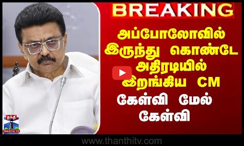 அப்போலோவில் இருந்து கொண்டே அதிரடியில் இறங்கிய CM - கேள்வி மேல் கேள்வி