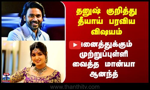 Danush | தனுஷ் குறித்து பரவிய செய்தி - முற்றுப்புள்ளி வைத்த மான்யா ஆனந்த்