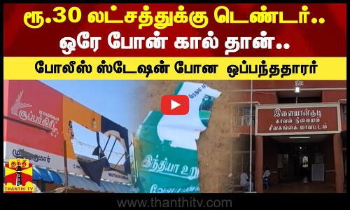 ரூ.30 லட்சத்துக்கு டெண்டர்..ஒரே போன் கால் தான்..போலீஸ் ஸ்டேஷன் போன  ஒப்பந்ததாரர்
