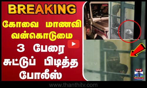 🔴LIVE : கோவை மாணவி வன்கொடுமை 3 பேரை சுட்டுப் பிடித்த போலீஸ்