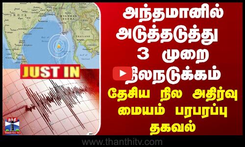 அந்தமானில் அடுத்த‌டுத்து 3 முறை நிலநடுக்கம் - தேசிய நில அதிர்வு மையம் தகவல்