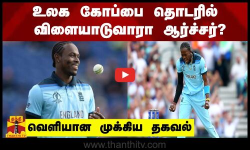 உலக கோப்பை தொடரில் விளையாடுவாரா ஆர்ச்சர்? -  வெளியான முக்கிய தகவல்