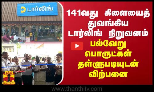 141வது கிளையைத் துவங்கிய டார்லிங் நிறுவனம் - பல்வேறு பொருட்கள் தள்ளுபடியுடன்‌ விற்பனை