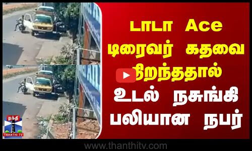 டாடா Ace டிரைவர் கதவை திறந்ததால் உடல் நசுங்கி பலியான நபர்